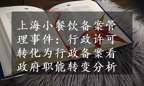 上海小餐饮备案管理事件：行政许可转化为行政备案看政府职能转变分析