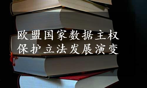 欧盟国家数据主权保护立法发展演变