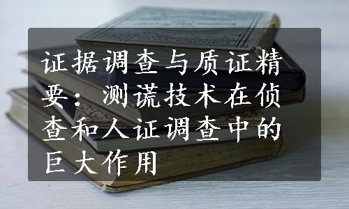 证据调查与质证精要：测谎技术在侦查和人证调查中的巨大作用