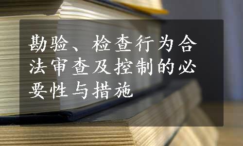 勘验、检查行为合法审查及控制的必要性与措施