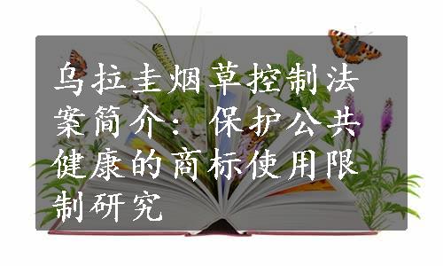 乌拉圭烟草控制法案简介: 保护公共健康的商标使用限制研究