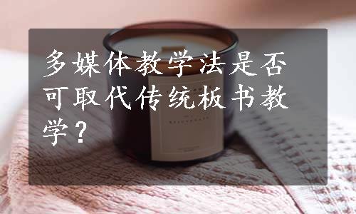 多媒体教学法是否可取代传统板书教学？