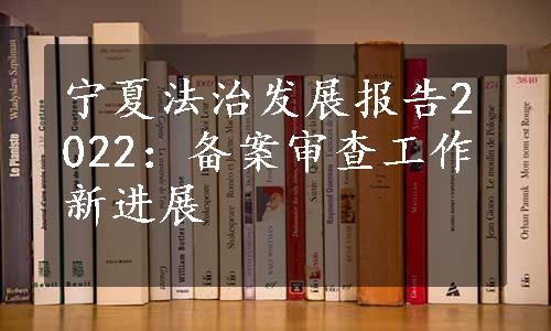 宁夏法治发展报告2022：备案审查工作新进展