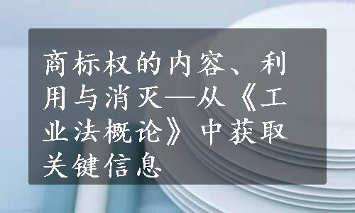 商标权的内容、利用与消灭—从《工业法概论》中获取关键信息