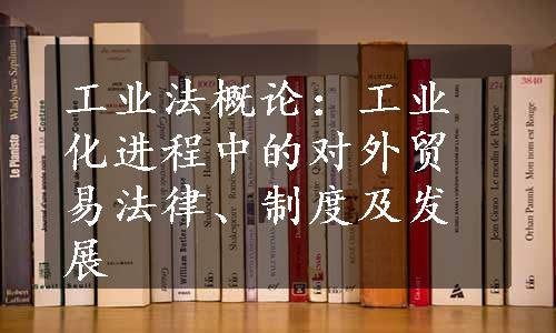 工业法概论：工业化进程中的对外贸易法律、制度及发展