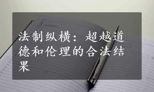 法制纵横：超越道德和伦理的合法结果