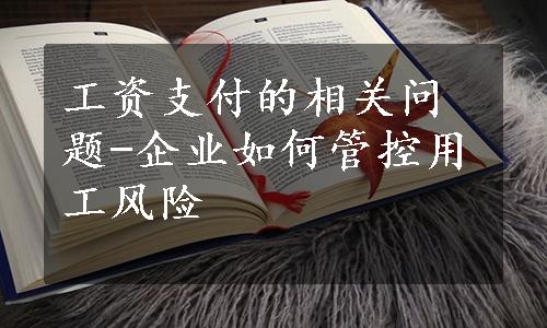 工资支付的相关问题-企业如何管控用工风险