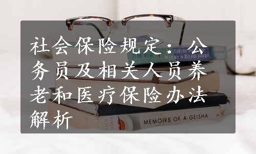 社会保险规定：公务员及相关人员养老和医疗保险办法解析