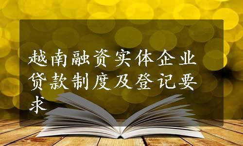 越南融资实体企业贷款制度及登记要求