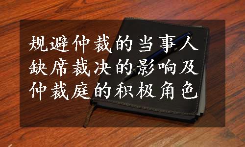 规避仲裁的当事人缺席裁决的影响及仲裁庭的积极角色