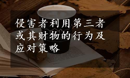 侵害者利用第三者或其财物的行为及应对策略