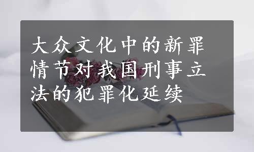 大众文化中的新罪情节对我国刑事立法的犯罪化延续