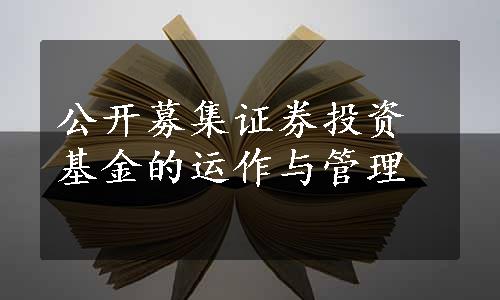 公开募集证券投资基金的运作与管理