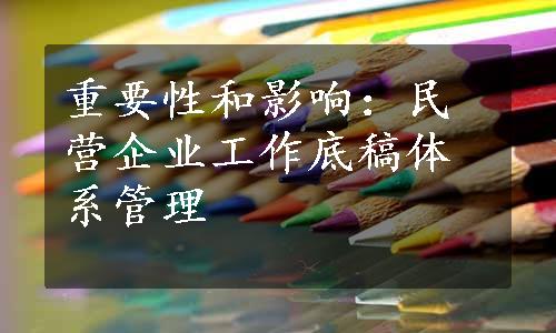 重要性和影响：民营企业工作底稿体系管理