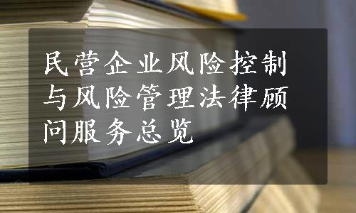 民营企业风险控制与风险管理法律顾问服务总览