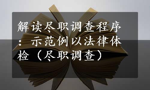 解读尽职调查程序：示范例以法律体检（尽职调查）