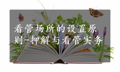 看管场所的设置原则-押解与看管实务