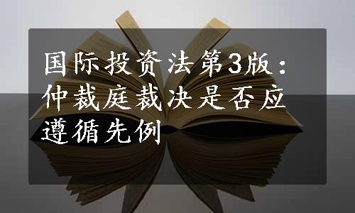 国际投资法第3版：仲裁庭裁决是否应遵循先例