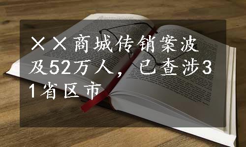 ××商城传销案波及52万人，已查涉31省区市