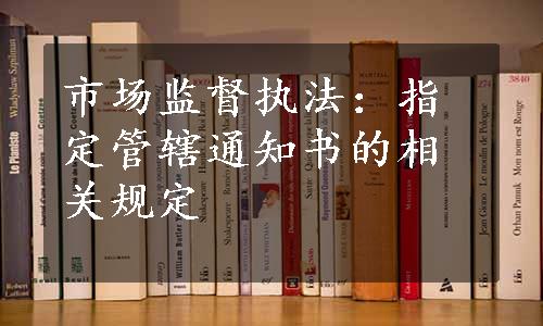 市场监督执法：指定管辖通知书的相关规定