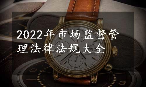 2022年市场监督管理法律法规大全