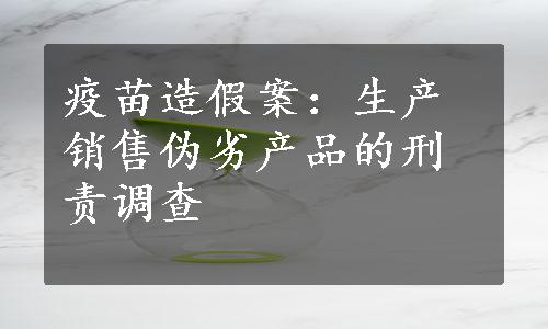 疫苗造假案：生产销售伪劣产品的刑责调查