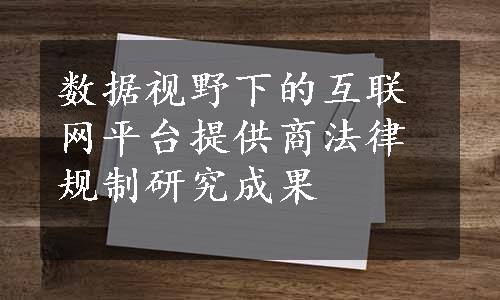 数据视野下的互联网平台提供商法律规制研究成果