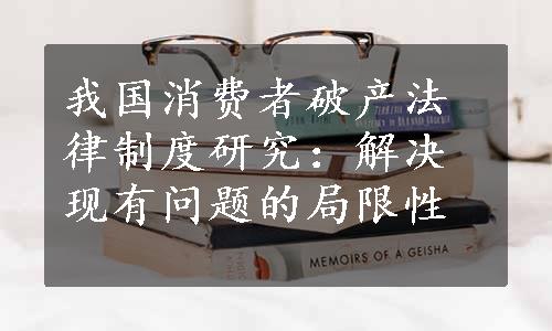 我国消费者破产法律制度研究：解决现有问题的局限性