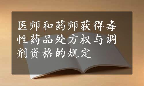 医师和药师获得毒性药品处方权与调剂资格的规定