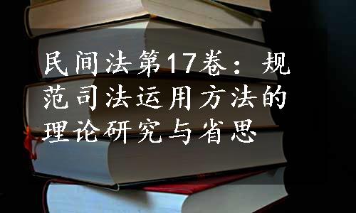 民间法第17卷：规范司法运用方法的理论研究与省思