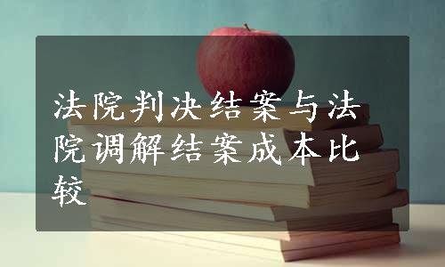 法院判决结案与法院调解结案成本比较