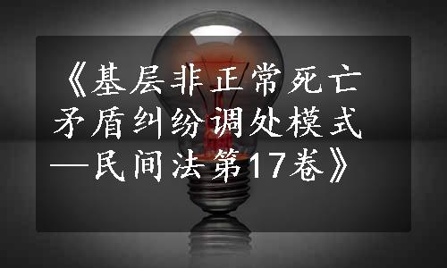 《基层非正常死亡矛盾纠纷调处模式—民间法第17卷》