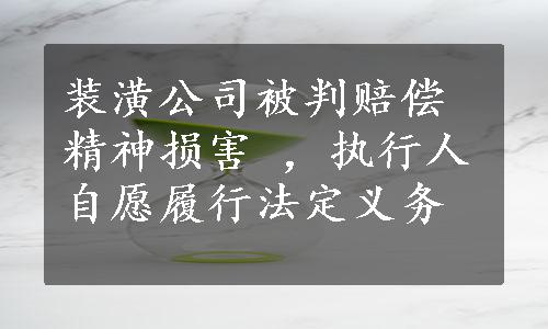 装潢公司被判赔偿精神损害 ，执行人自愿履行法定义务