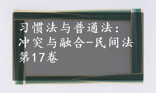 习惯法与普通法：冲突与融合-民间法第17卷