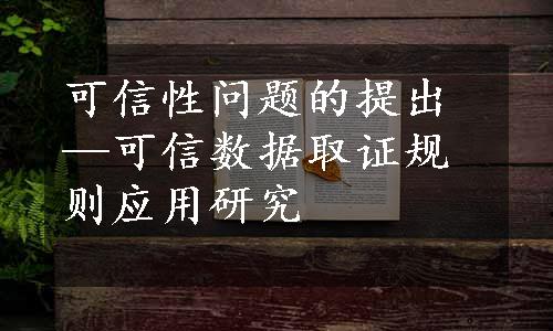 可信性问题的提出—可信数据取证规则应用研究