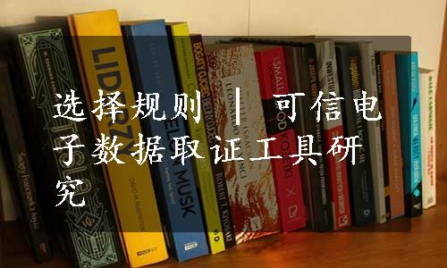 选择规则 | 可信电子数据取证工具研究