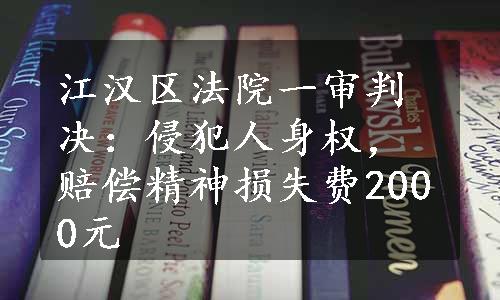 江汉区法院一审判决：侵犯人身权，赔偿精神损失费2000元