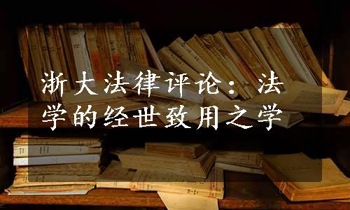 浙大法律评论：法学的经世致用之学