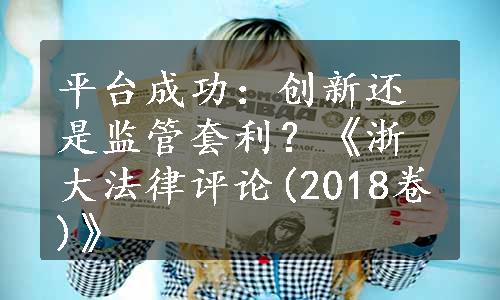 平台成功：创新还是监管套利？《浙大法律评论(2018卷)》