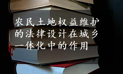 农民土地权益维护的法律设计在城乡一体化中的作用