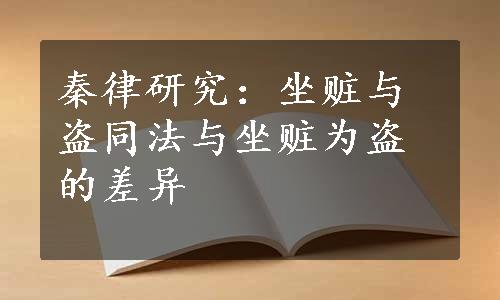 秦律研究：坐赃与盗同法与坐赃为盗的差异