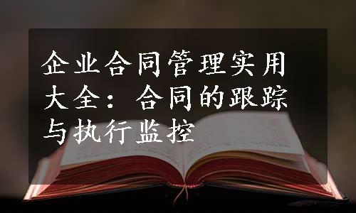 企业合同管理实用大全：合同的跟踪与执行监控