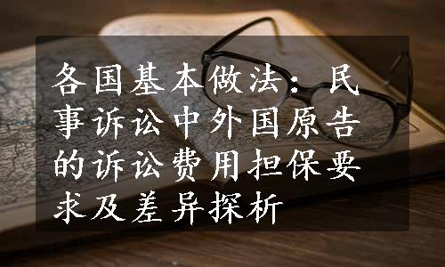 各国基本做法：民事诉讼中外国原告的诉讼费用担保要求及差异探析