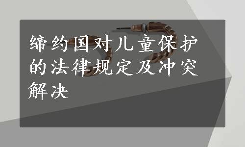 缔约国对儿童保护的法律规定及冲突解决