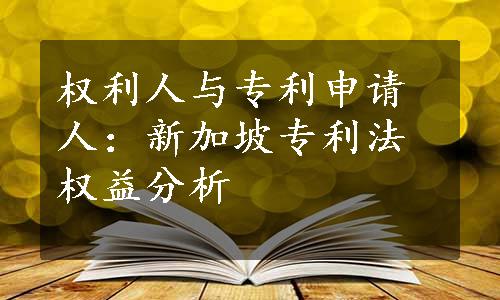 权利人与专利申请人：新加坡专利法权益分析