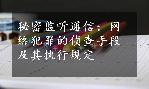 秘密监听通信：网络犯罪的侦查手段及其执行规定