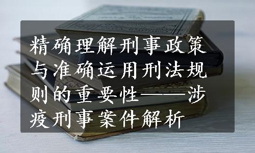 精确理解刑事政策与准确运用刑法规则的重要性——涉疫刑事案件解析