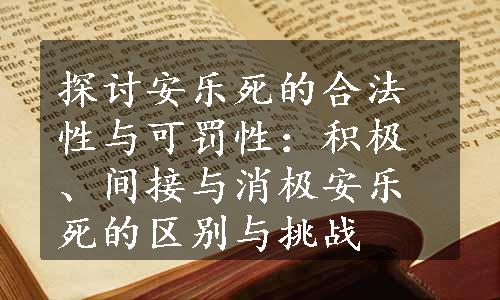 探讨安乐死的合法性与可罚性：积极、间接与消极安乐死的区别与挑战