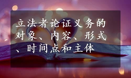 立法者论证义务的对象、内容、形式、时间点和主体