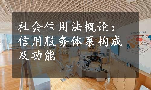 社会信用法概论：信用服务体系构成及功能